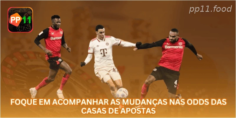 Foque em acompanhar as mudanças nas odds das casas de apostas.