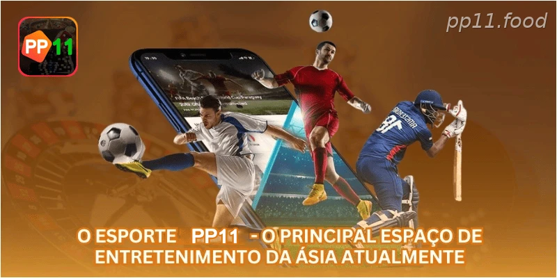 O esporte PP11 - o principal espaço de entretenimento da Ásia atualmente.
