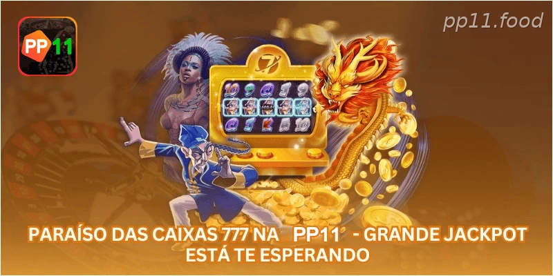 Paraíso das Caixas 777 na PP11 - Grande Jackpot Está Te Esperando.