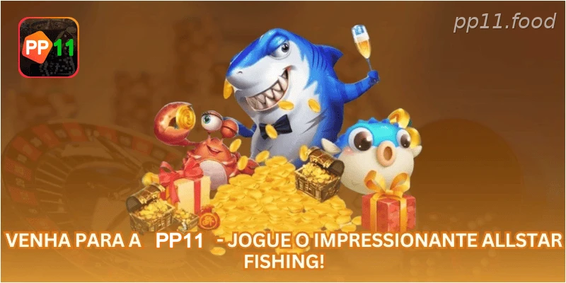 Venha para a PP11 - Jogue o impressionante Allstar Fishing!